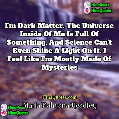 Maria Dahvana Headley Quotes | I'm dark matter. The universe inside of
