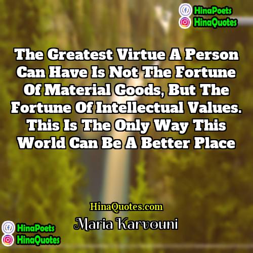 Maria Karvouni Quotes | The greatest virtue a person can have