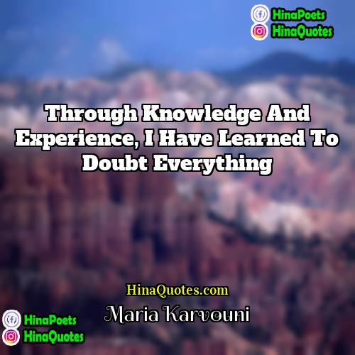 Maria Karvouni Quotes | Through knowledge and experience, I have learned