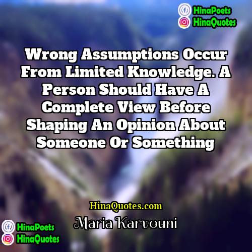 Maria Karvouni Quotes | Wrong assumptions occur from limited knowledge. A