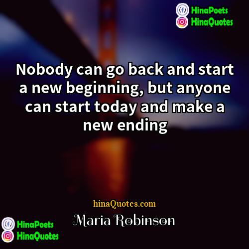 Maria Robinson Quotes | Nobody can go back and start a