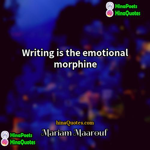 Mariam Maarouf Quotes | Writing is the emotional morphine.
  