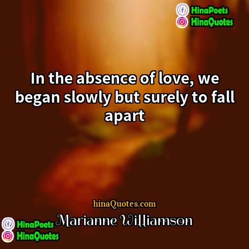 Marianne Williamson Quotes | In the absence of love, we began