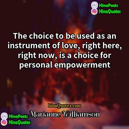 Marianne Williamson Quotes | The choice to be used as an
