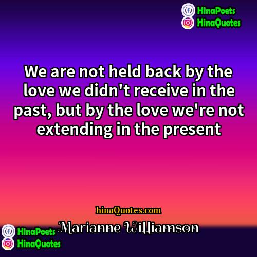 Marianne Williamson Quotes | We are not held back by the