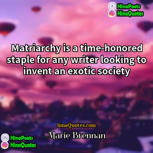 Marie Brennan Quotes | Matriarchy is a time-honored staple for any