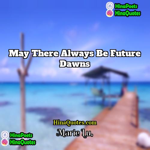 Marie Lu Quotes | May there always be future dawns.
 