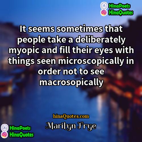 Marilyn Frye Quotes | It seems sometimes that people take a