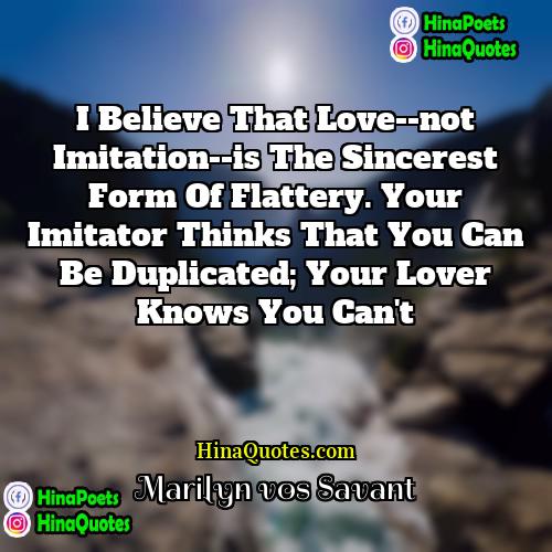 Marilyn Vos Savant Quotes | I believe that love--not imitation--is the sincerest