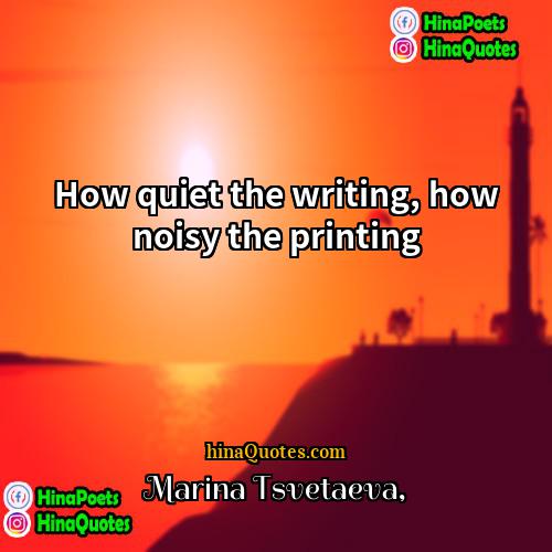 Marina Tsvetaeva Quotes | How quiet the writing, how noisy the
