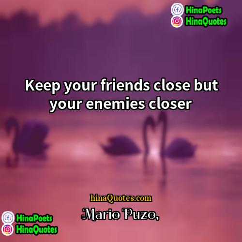 Mario Puzo Quotes | Keep your friends close but your enemies