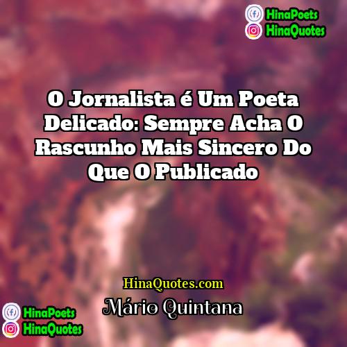 Mário Quintana Quotes | O jornalista é um poeta delicado: sempre