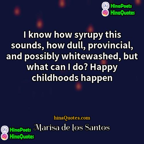 Marisa de los Santos Quotes | I know how syrupy this sounds, how