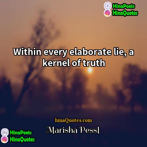 Marisha Pessl Quotes | Within every elaborate lie, a kernel of