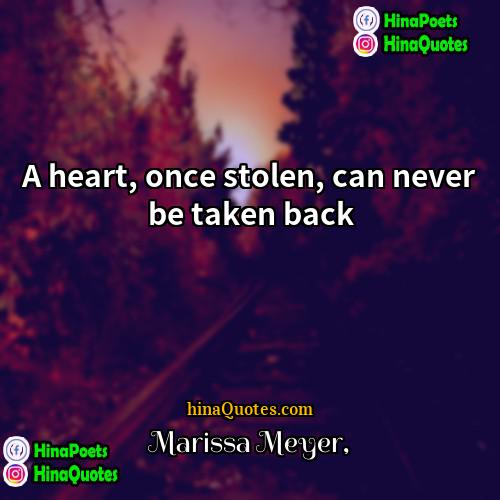 Marissa Meyer Quotes | A heart, once stolen, can never be