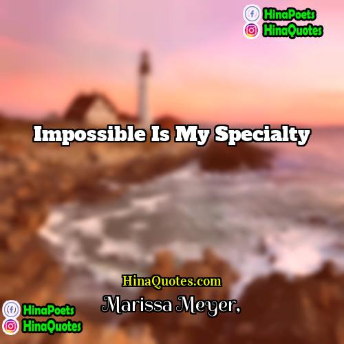 Marissa Meyer Quotes | Impossible is my specialty.
  
