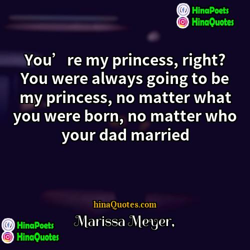 Marissa Meyer Quotes | You’re my princess, right? You were always