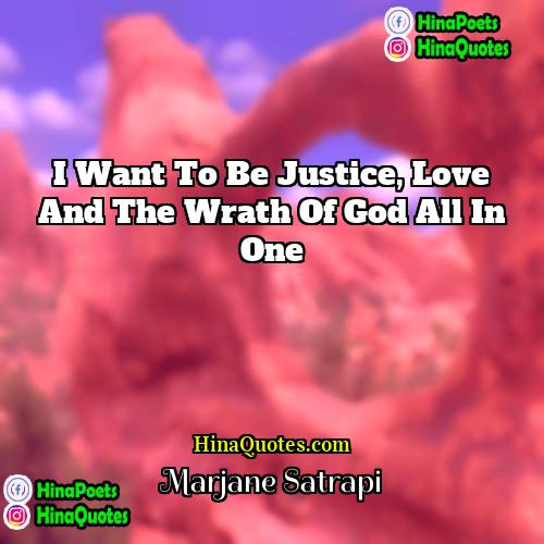 Marjane Satrapi Quotes | I want to be justice, love and