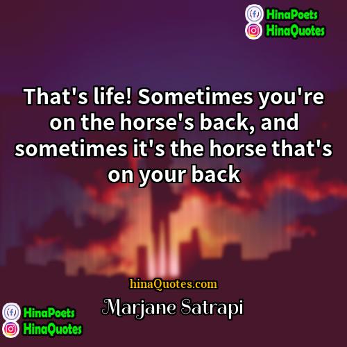Marjane Satrapi Quotes | That's life! Sometimes you're on the horse's