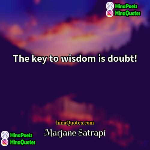 Marjane Satrapi Quotes | The key to wisdom is doubt!
 