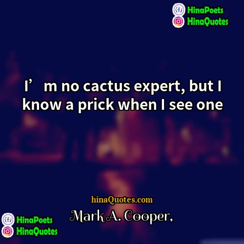 Mark A Cooper Quotes | I’m no cactus expert, but I know