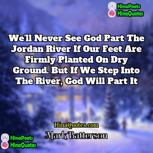 Mark Batterson Quotes | We'll never see God part the Jordan
