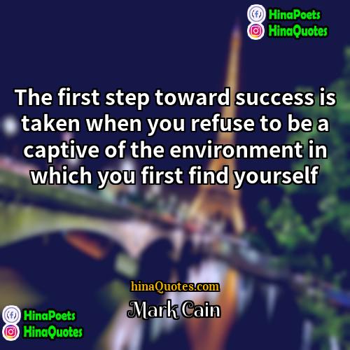 Mark Cain Quotes | The first step toward success is taken