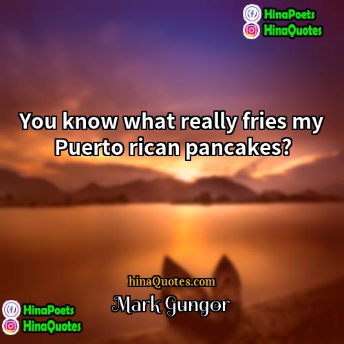 Mark Gungor Quotes | You know what really fries my Puerto