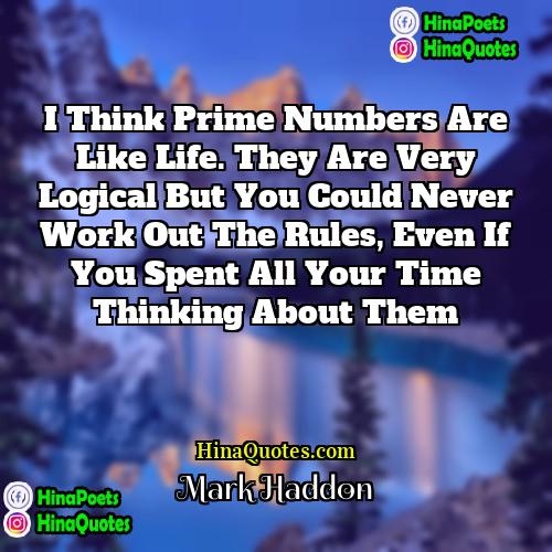 Mark Haddon Quotes | I think prime numbers are like life.
