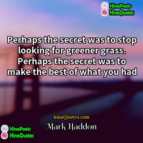 Mark Haddon Quotes | Perhaps the secret was to stop looking