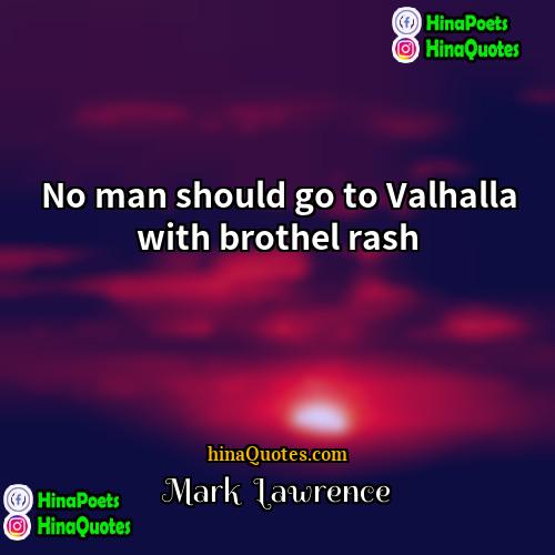 Mark  Lawrence Quotes | No man should go to Valhalla with