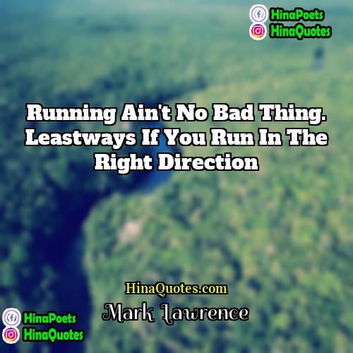 Mark  Lawrence Quotes | Running ain't no bad thing. Leastways if