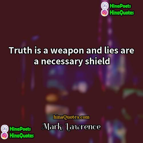 Mark  Lawrence Quotes | Truth is a weapon and lies are