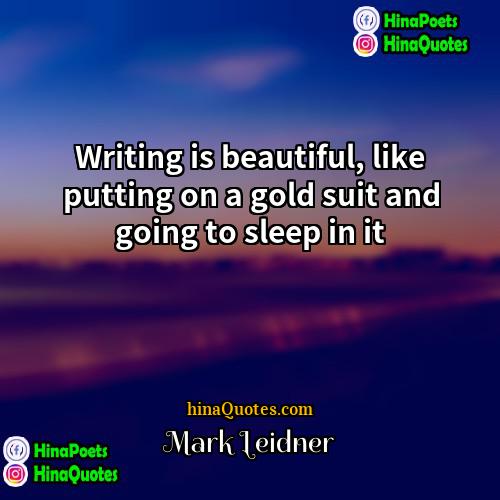 Mark Leidner Quotes | Writing is beautiful, like putting on a