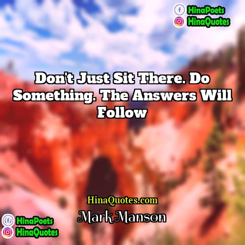 Mark Manson Quotes | Don't just sit there. Do something. The