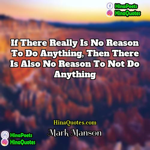 Mark Manson Quotes | If there really is no reason to