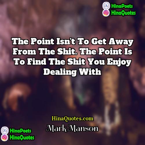 Mark Manson Quotes | The point isn't to get away from