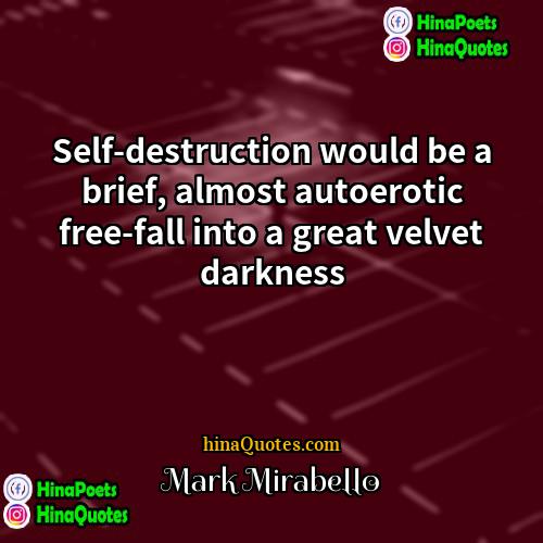 Mark Mirabello Quotes | Self-destruction would be a brief, almost autoerotic