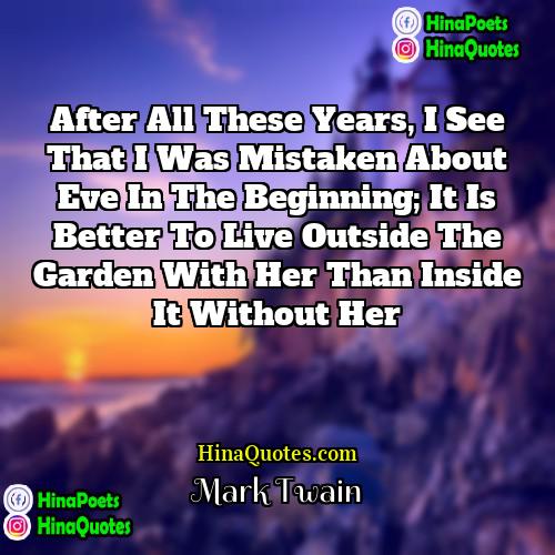 Mark Twain Quotes | After all these years, I see that