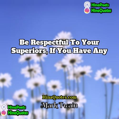 Mark Twain Quotes | Be respectful to your superiors, if you