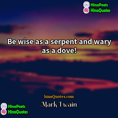 Mark Twain Quotes | Be wise as a serpent and wary