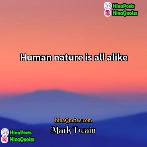 Mark Twain Quotes | Human nature is all alike.
  