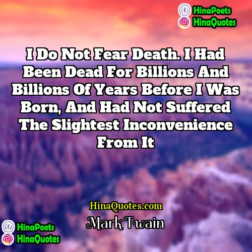 Mark Twain Quotes | I do not fear death. I had