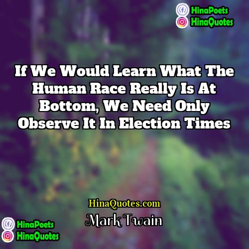 Mark Twain Quotes | If we would learn what the human