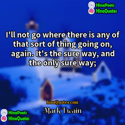 Mark Twain Quotes | I'll not go where there is any