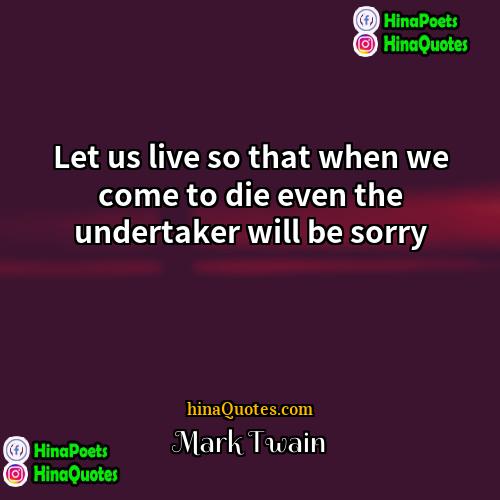 Mark Twain Quotes | Let us live so that when we