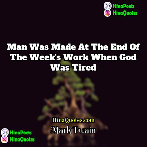Mark Twain Quotes | Man was made at the end of