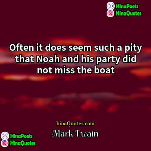 Mark Twain Quotes | Often it does seem such a pity