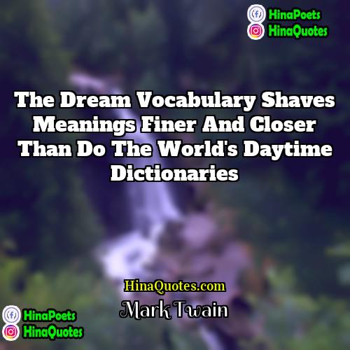 Mark Twain Quotes | The dream vocabulary shaves meanings finer and