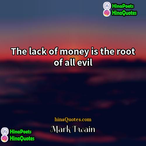 Mark Twain Quotes | The lack of money is the root